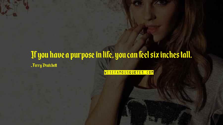 You Have A Purpose In Life Quotes By Terry Pratchett: If you have a purpose in life, you