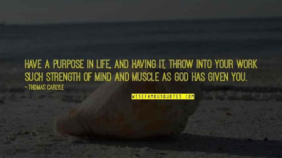You Have A Purpose In Life Quotes By Thomas Carlyle: Have a purpose in life, and having it,