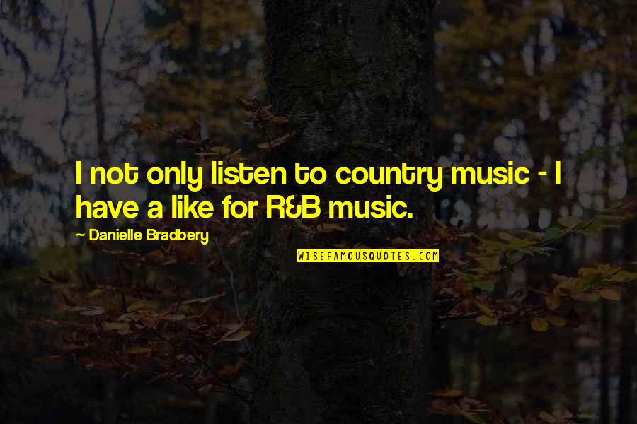 You Have A Wonderful Family Quotes By Danielle Bradbery: I not only listen to country music - You Have A Wonderful Family Quotes By Danielle Bradbery: I not only listen to country music -