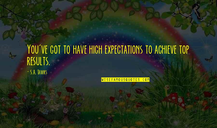 You Have An Imagination Quotes By S.A. Tawks: You've got to have high expectations to achieve