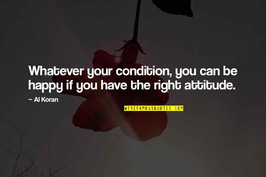 You Have Attitude Quotes By Al Koran: Whatever your condition, you can be happy if