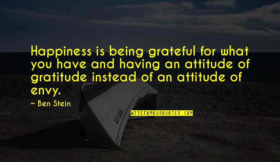 You Have Attitude Quotes By Ben Stein: Happiness is being grateful for what you have