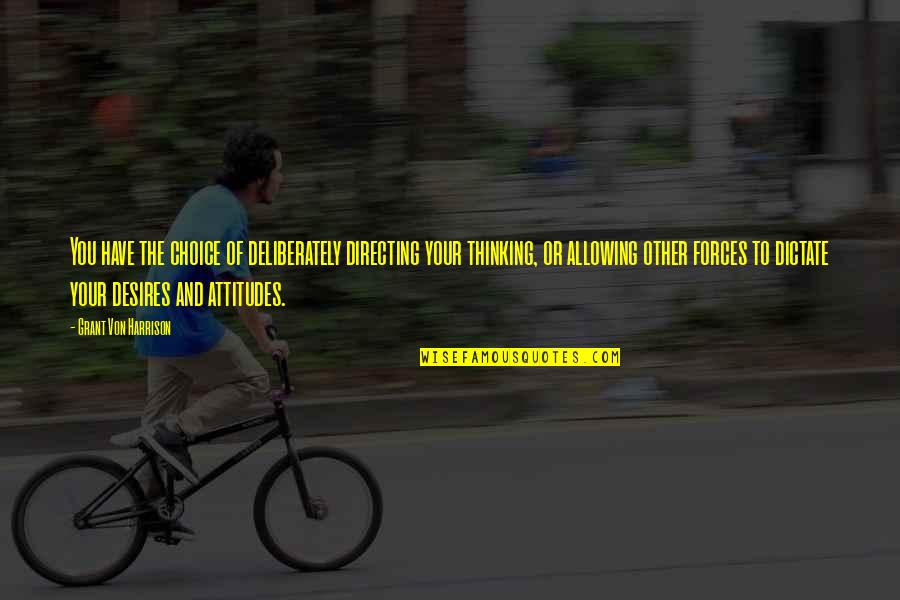 You Have Attitude Quotes By Grant Von Harrison: You have the choice of deliberately directing your