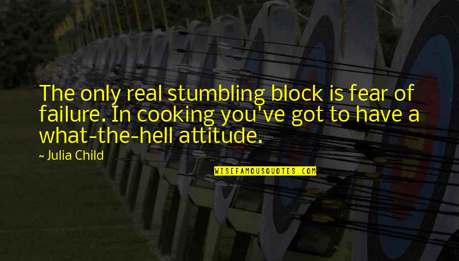 You Have Attitude Quotes By Julia Child: The only real stumbling block is fear of