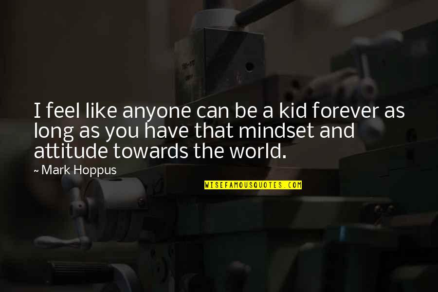 You Have Attitude Quotes By Mark Hoppus: I feel like anyone can be a kid