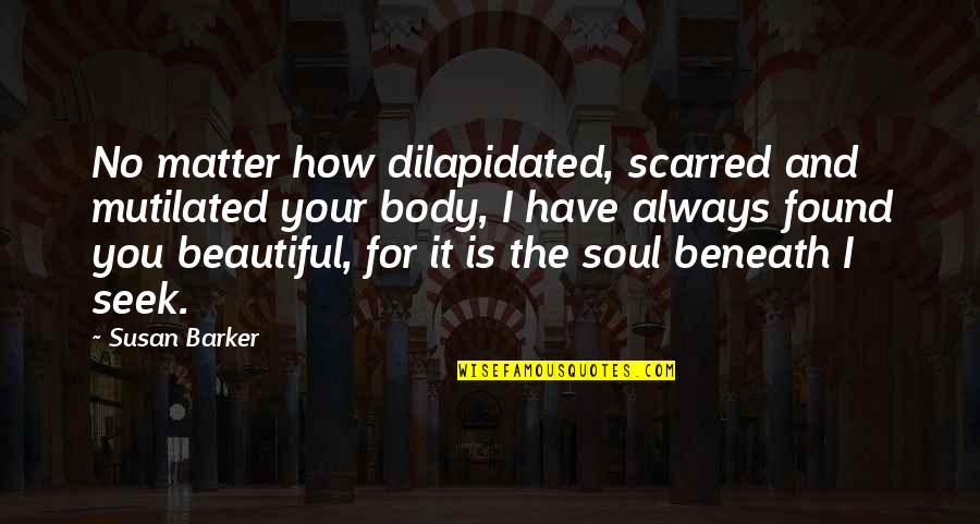 You Have Beautiful Soul Quotes By Susan Barker: No matter how dilapidated, scarred and mutilated your