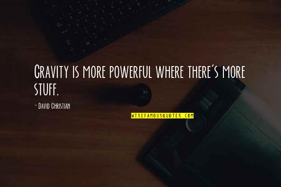 You Have Beautiful Voice Quotes By David Christian: Gravity is more powerful where there's more stuff.