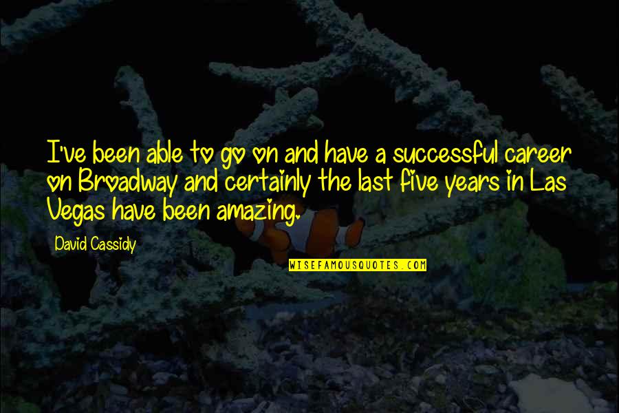 You Have Been Amazing Quotes By David Cassidy: I've been able to go on and have You Have Been Amazing Quotes By David Cassidy: I've been able to go on and have