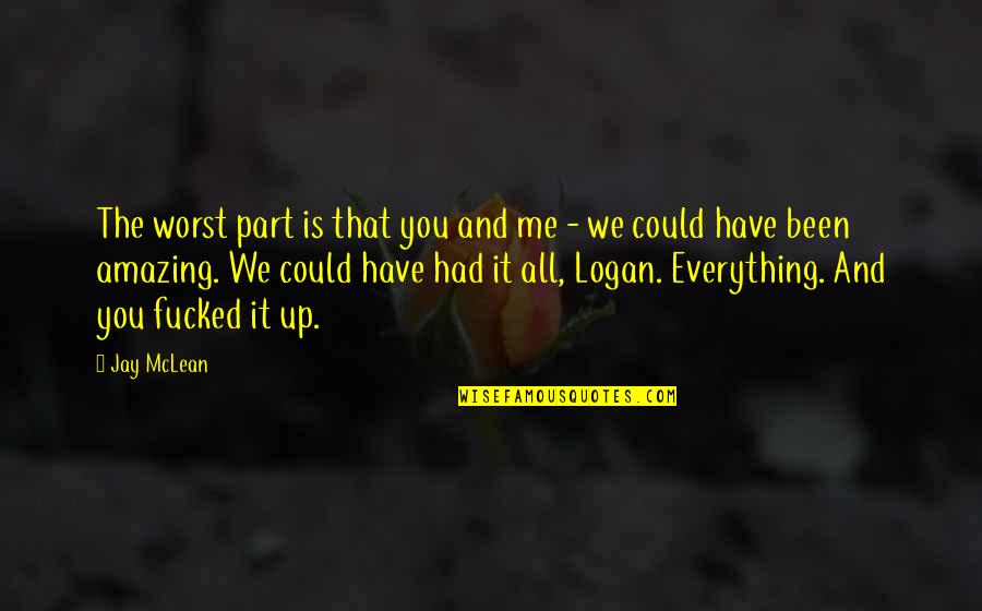 You Have Been Amazing Quotes By Jay McLean: The worst part is that you and me You Have Been Amazing Quotes By Jay McLean: The worst part is that you and me