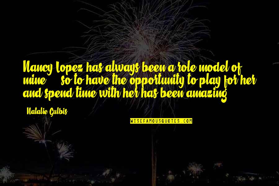 You Have Been Amazing Quotes By Natalie Gulbis: Nancy Lopez has always been a role model You Have Been Amazing Quotes By Natalie Gulbis: Nancy Lopez has always been a role model