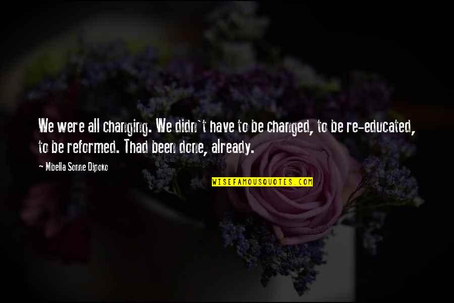 You Have Been Changed Quotes By Mbella Sonne Dipoko: We were all changing. We didn't have to