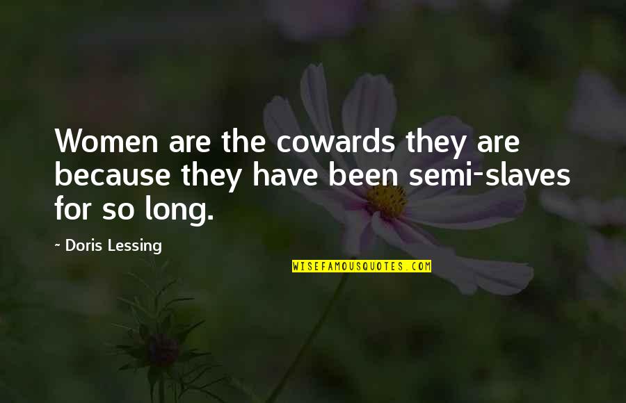 You Have Been My Strength Quotes By Doris Lessing: Women are the cowards they are because they