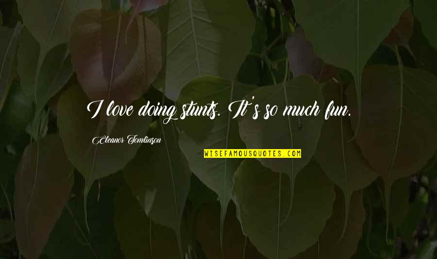You Have Brains In Your Head S Quote Quotes By Eleanor Tomlinson: I love doing stunts. It's so much fun. You Have Brains In Your Head S Quote Quotes By Eleanor Tomlinson: I love doing stunts. It's so much fun.