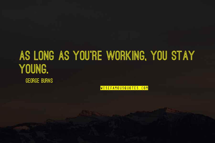 You Have Brains In Your Head S Quote Quotes By George Burns: As long as you're working, you stay young. You Have Brains In Your Head S Quote Quotes By George Burns: As long as you're working, you stay young.