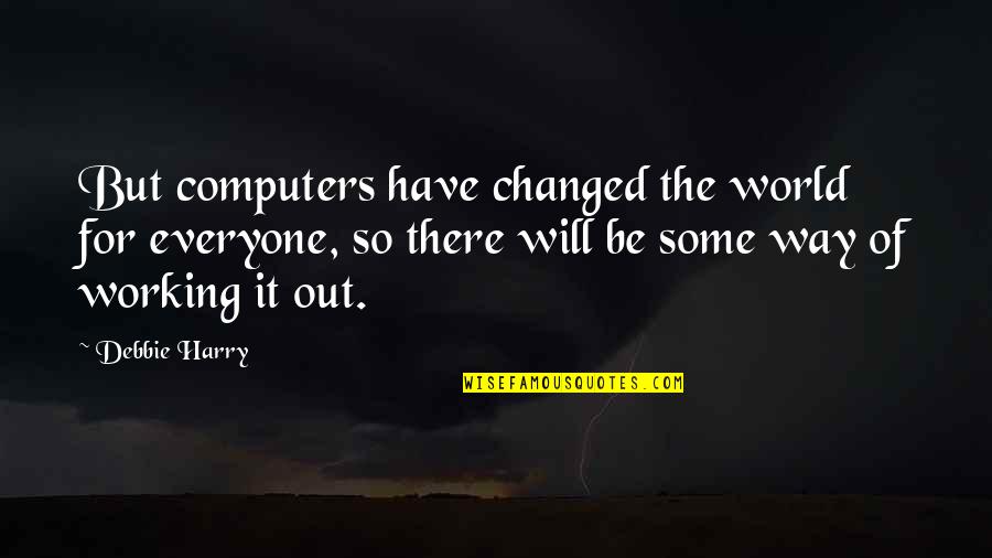 You Have Changed My World Quotes By Debbie Harry: But computers have changed the world for everyone,