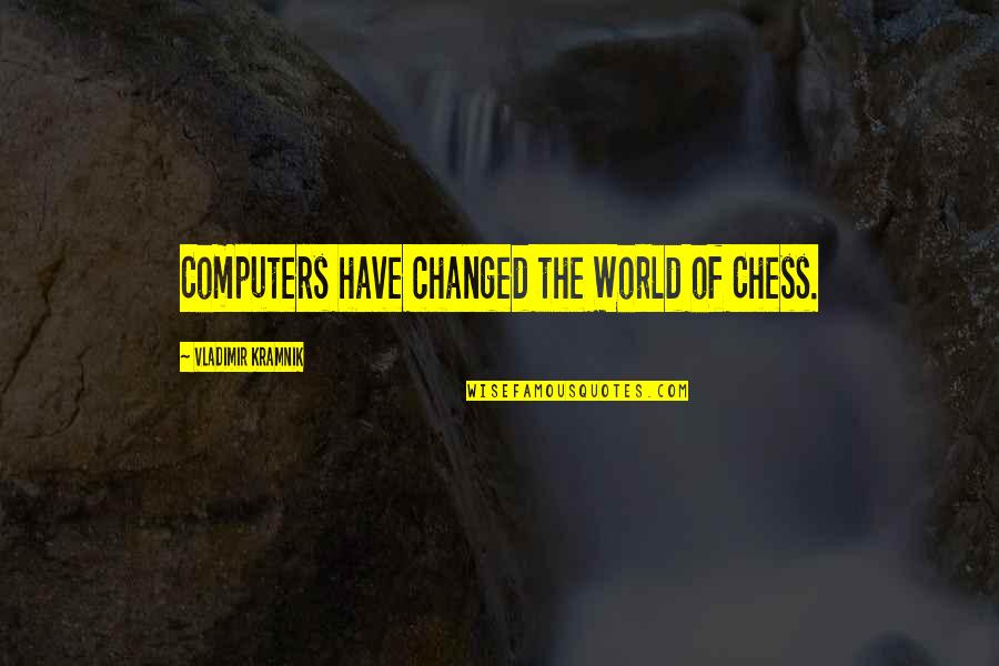 You Have Changed My World Quotes By Vladimir Kramnik: Computers have changed the World of Chess.