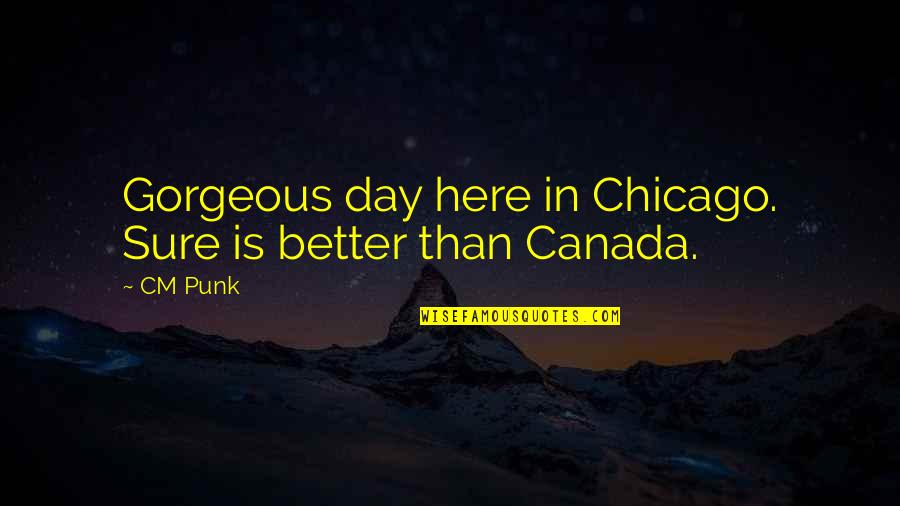 You Have Changed Picture Quotes By CM Punk: Gorgeous day here in Chicago. Sure is better