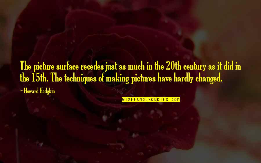 You Have Changed Picture Quotes By Howard Hodgkin: The picture surface recedes just as much in