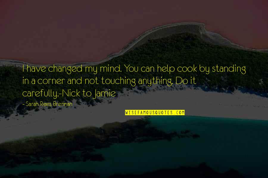 You Have Changed So Much Quotes By Sarah Rees Brennan: I have changed my mind. You can help