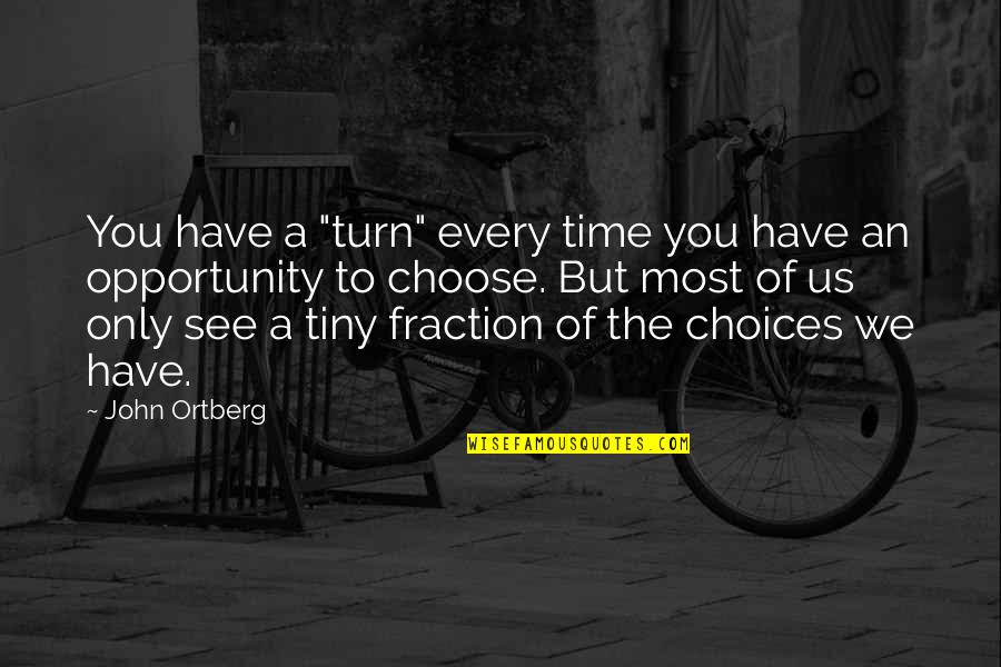 You Have Choices Quotes By John Ortberg: You have a "turn" every time you have