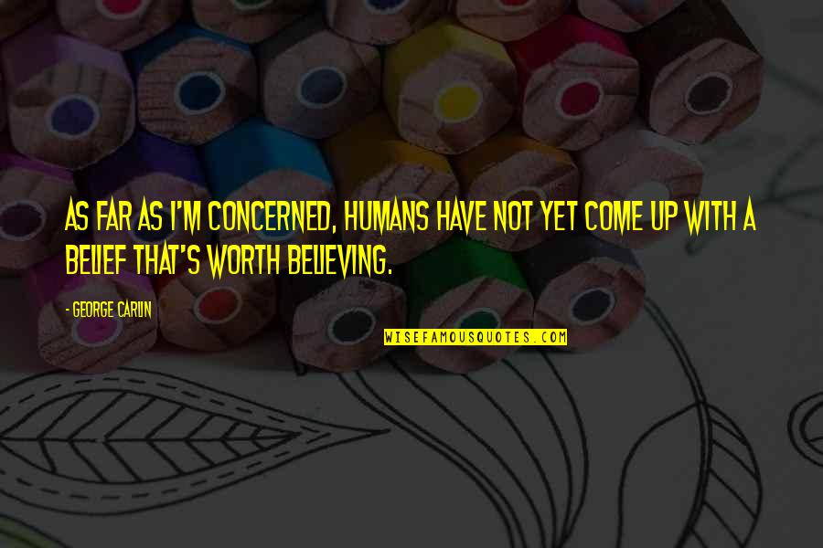 You Have Come So Far Quotes By George Carlin: As far as I'm concerned, humans have not