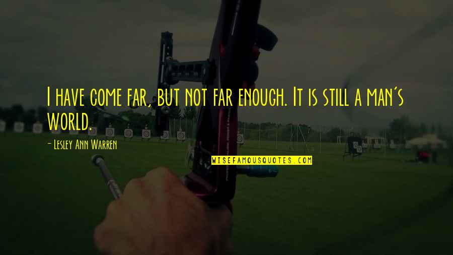 You Have Come So Far Quotes By Lesley Ann Warren: I have come far, but not far enough. You Have Come So Far Quotes By Lesley Ann Warren: I have come far, but not far enough.