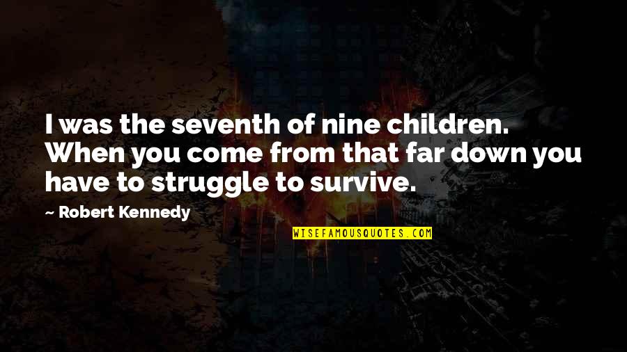 You Have Come So Far Quotes By Robert Kennedy: I was the seventh of nine children. When You Have Come So Far Quotes By Robert Kennedy: I was the seventh of nine children. When