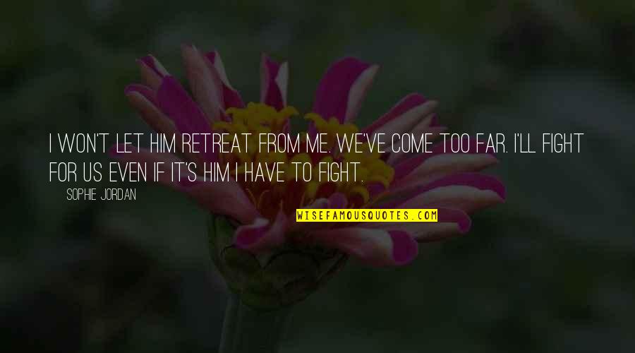 You Have Come So Far Quotes By Sophie Jordan: I won't let him retreat from me. We've You Have Come So Far Quotes By Sophie Jordan: I won't let him retreat from me. We've