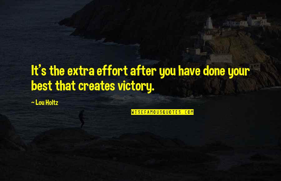 You Have Done Your Best Quotes By Lou Holtz: It's the extra effort after you have done