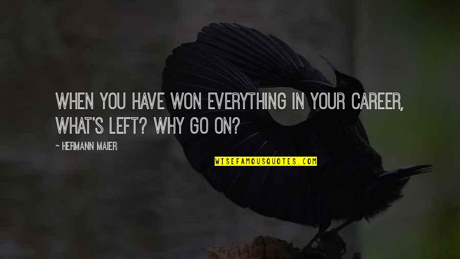 You Have Everything Quotes By Hermann Maier: When you have won everything in your career,