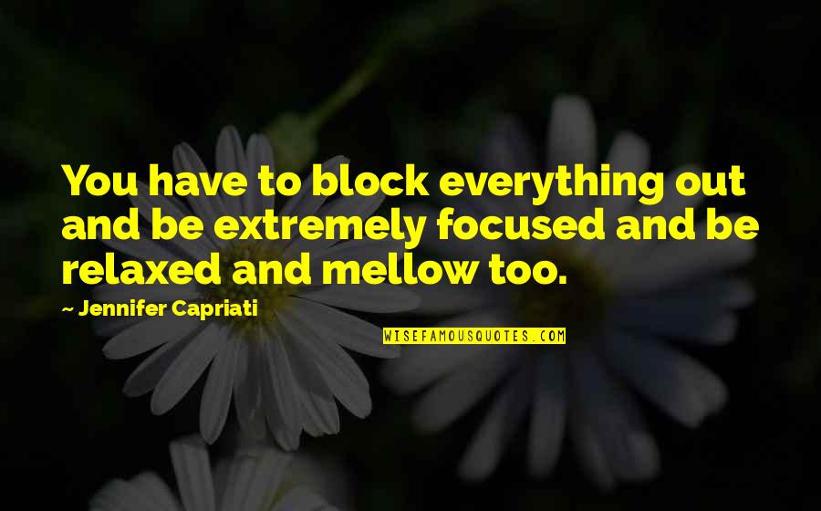 You Have Everything Quotes By Jennifer Capriati: You have to block everything out and be