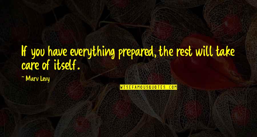 You Have Everything Quotes By Marv Levy: If you have everything prepared, the rest will