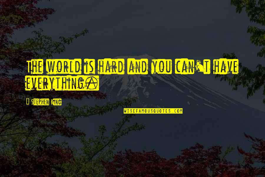 You Have Everything Quotes By Stephen King: The world is hard and you can't have