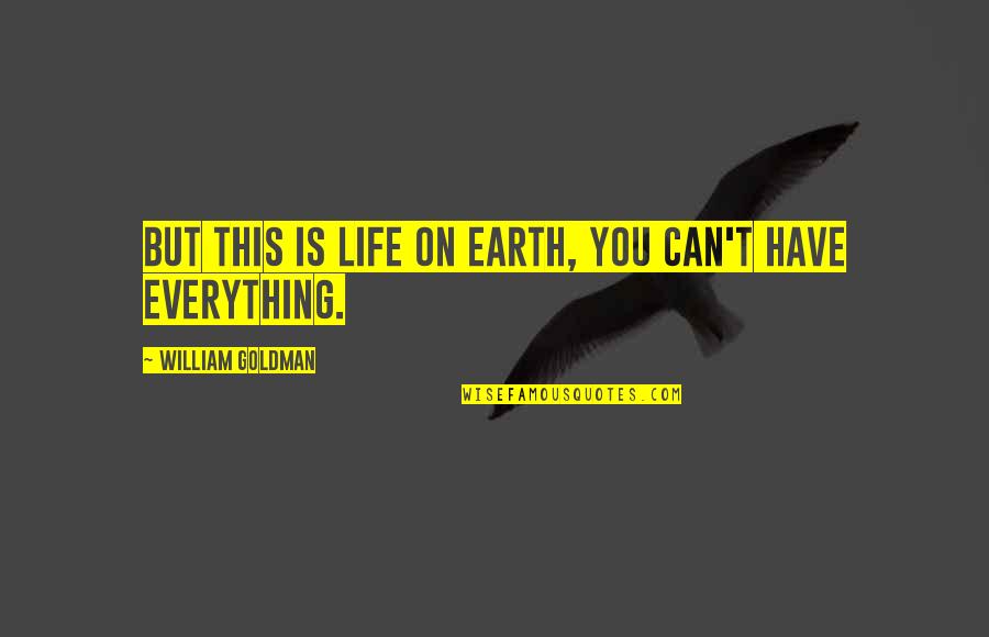 You Have Everything Quotes By William Goldman: But this is life on earth, you can't