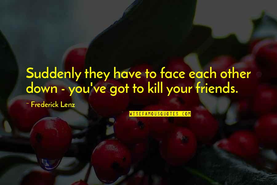 You Have Friends Quotes By Frederick Lenz: Suddenly they have to face each other down