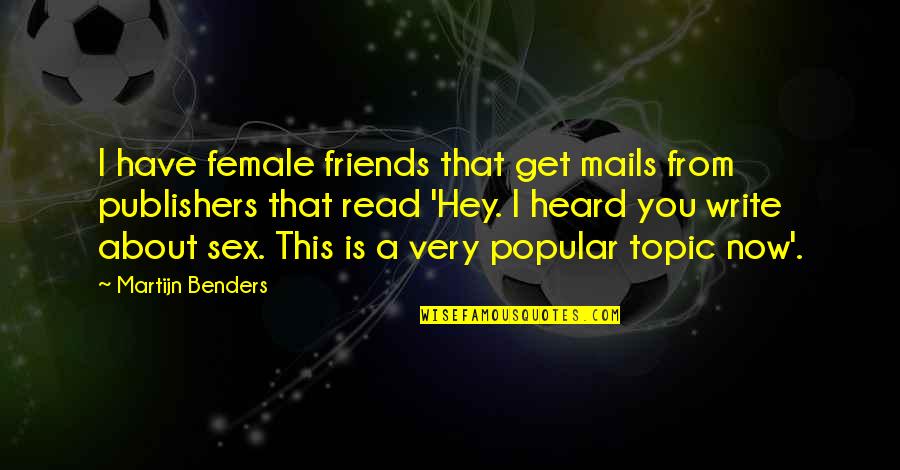 You Have Friends Quotes By Martijn Benders: I have female friends that get mails from
