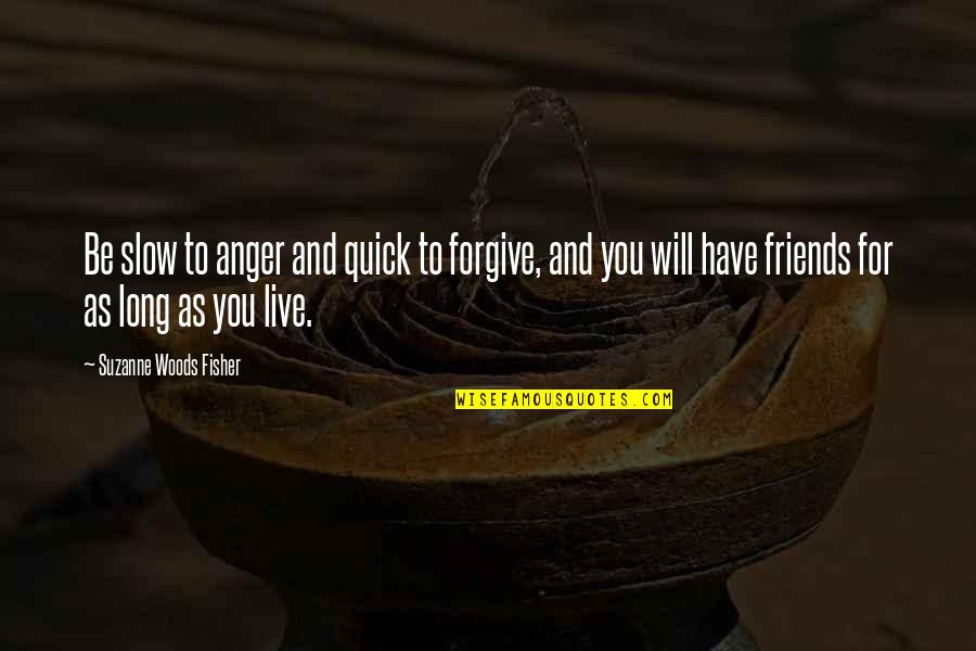 You Have Friends Quotes By Suzanne Woods Fisher: Be slow to anger and quick to forgive,