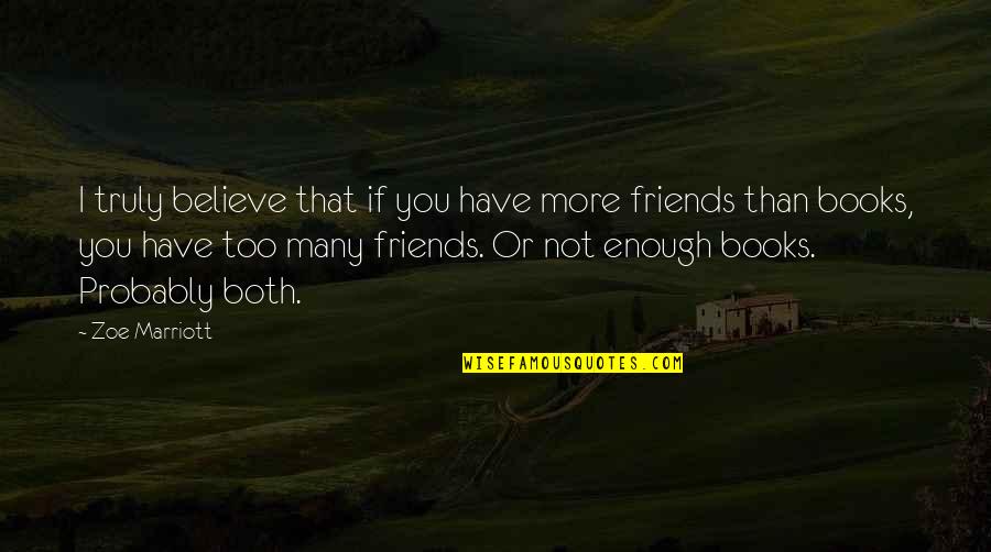 You Have Friends Quotes By Zoe Marriott: I truly believe that if you have more