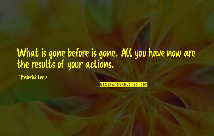 You Have Gone Quotes By Frederick Lenz: What is gone before is gone. All you
