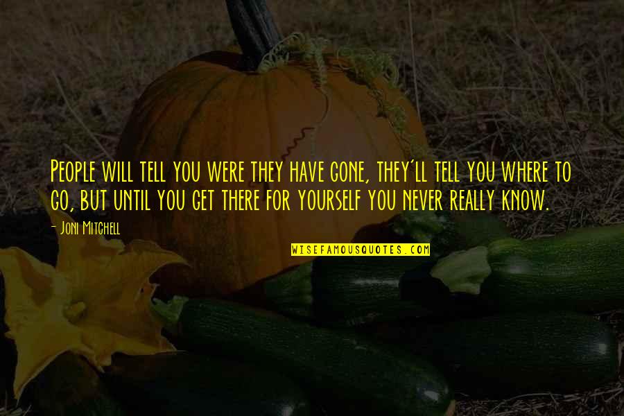 You Have Gone Quotes By Joni Mitchell: People will tell you were they have gone,