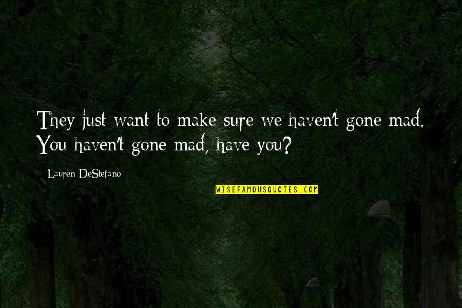 You Have Gone Quotes By Lauren DeStefano: They just want to make sure we haven't