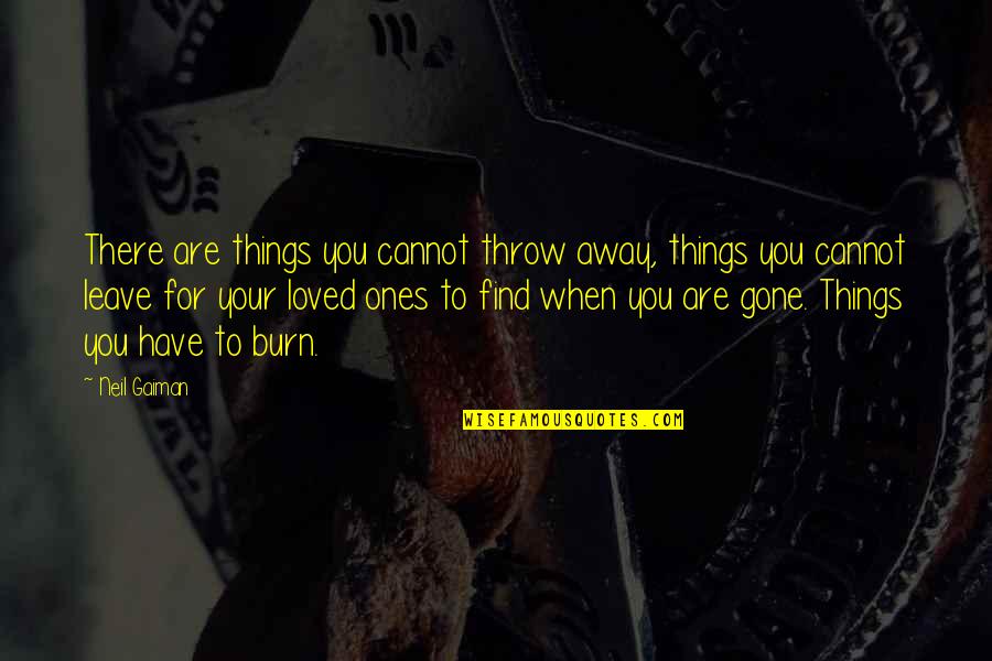 You Have Gone Quotes By Neil Gaiman: There are things you cannot throw away, things