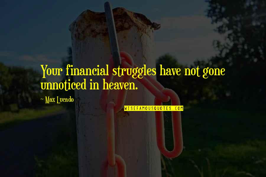 You Have Gone To Heaven Quotes By Max Lucado: Your financial struggles have not gone unnoticed in