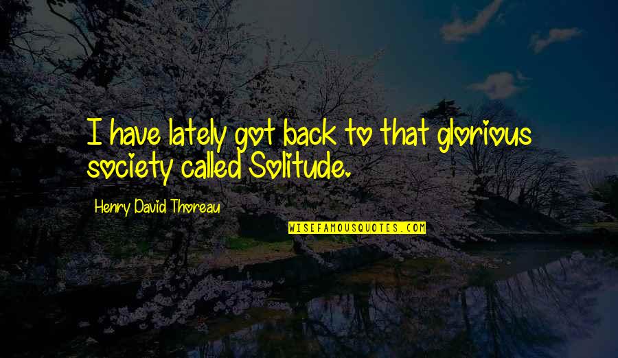 You Have Got My Back Quotes By Henry David Thoreau: I have lately got back to that glorious