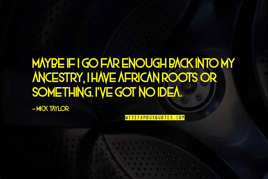 You Have Got My Back Quotes By Mick Taylor: Maybe if I go far enough back into