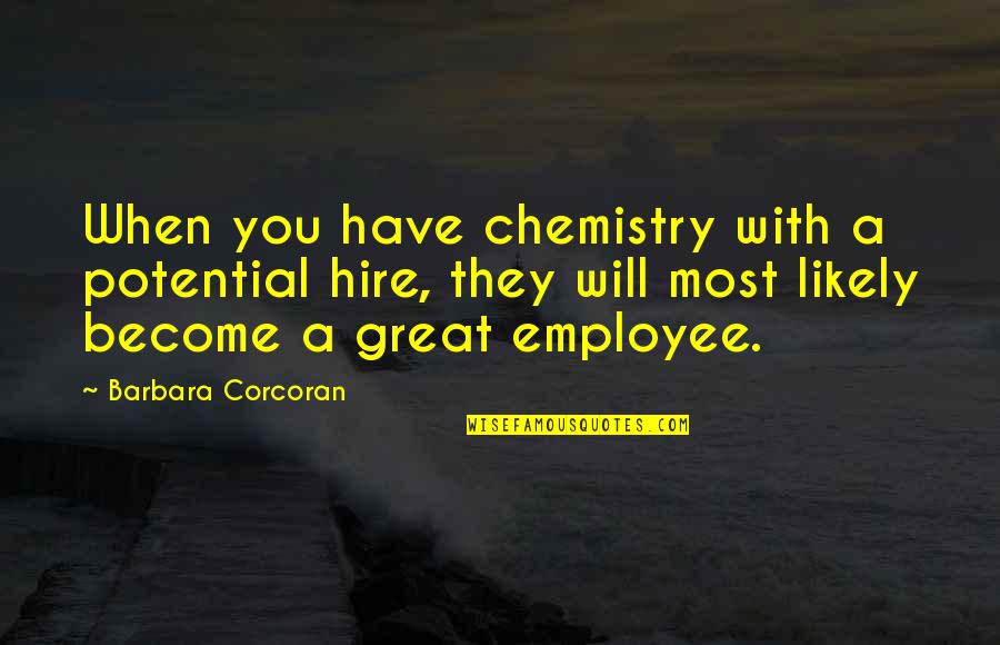 You Have Great Potential Quotes By Barbara Corcoran: When you have chemistry with a potential hire,