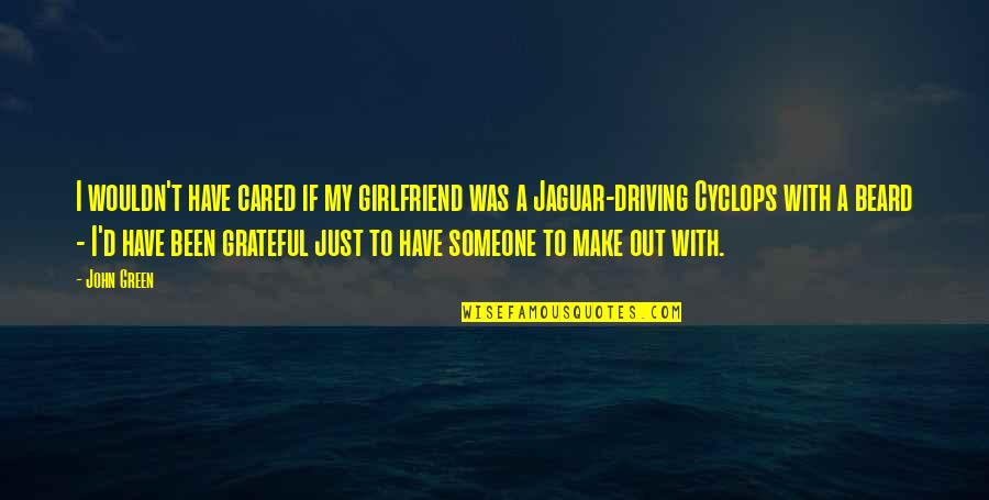 You Have Great Potential Quotes By John Green: I wouldn't have cared if my girlfriend was