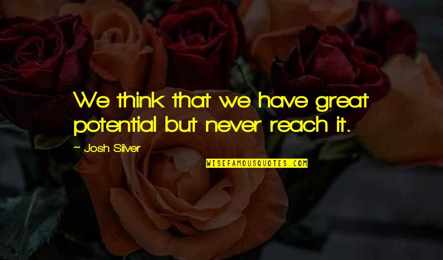 You Have Great Potential Quotes By Josh Silver: We think that we have great potential but