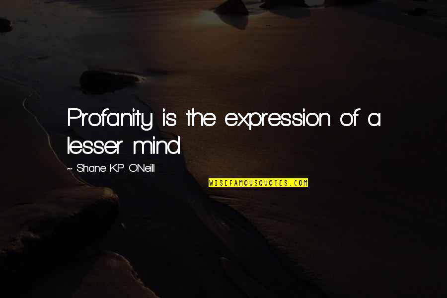 You Have Great Potential Quotes By Shane K.P. O'Neill: Profanity is the expression of a lesser mind.