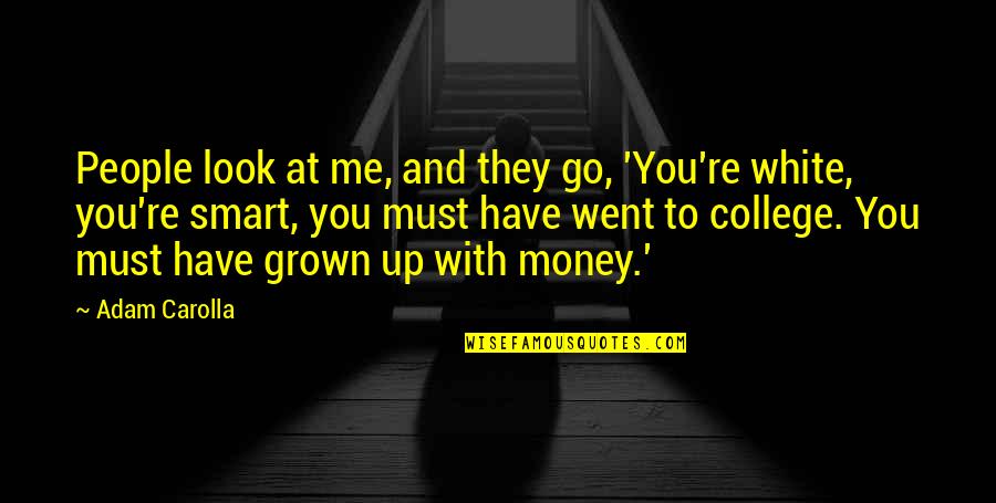 You Have Grown On Me Quotes By Adam Carolla: People look at me, and they go, 'You're